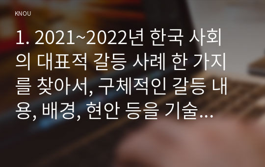 1. 2021~2022년 한국 사회의 대표적 갈등 사례 한 가지를 찾아서, 구체적인 갈등 내용, 배경, 현안 등을 기술하고, 2. 커뮤니케이션 관점에서 문제점과 갈등 완화방안을 제시하시오.