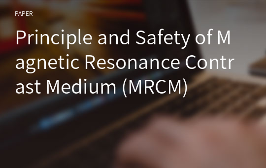 Principle and Safety of Magnetic Resonance Contrast Medium (MRCM)