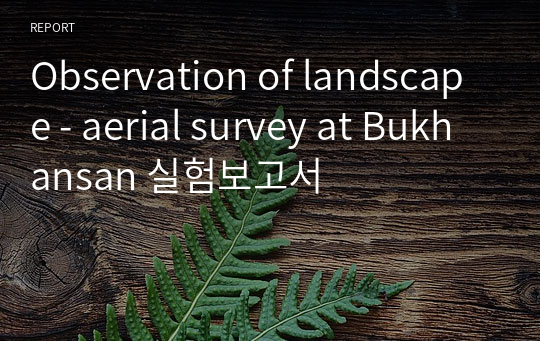 Observation of landscape - aerial survey at Bukhansan 실험보고서
