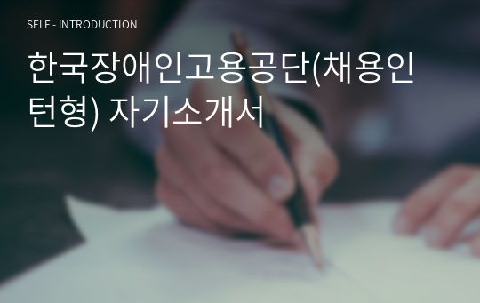 한국장애인고용공단(채용인턴형) 자기소개서