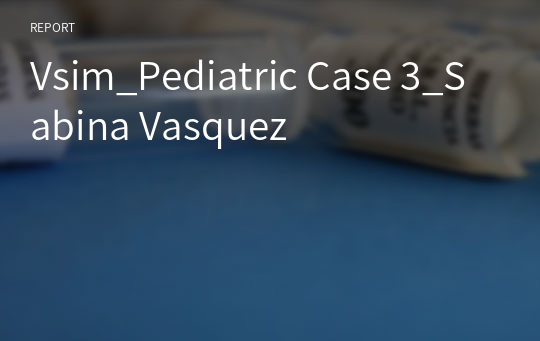 Vsim_Pediatric Case 3_Sabina Vasquez
