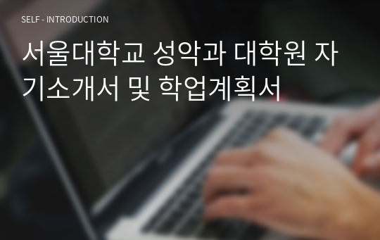 서울대학교 성악과 대학원 자기소개서 및 학업계획서