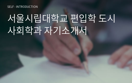 서울시립대학교 편입학 도시사회학과 자기소개서