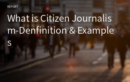 What is Citizen Journalism-Denfinition &amp; Examples