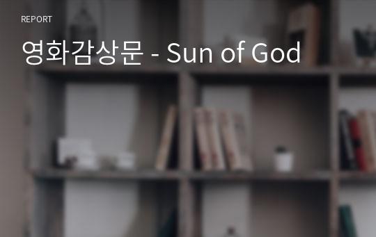 영화감상문 - Sun of God