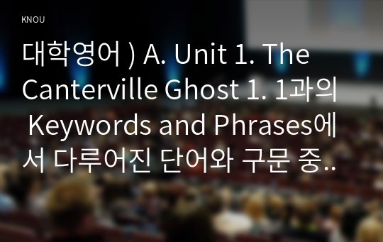 A. Unit 1. The Canterville Ghost 1. 1과의 Keywords and Phrases에서 다루어진 단어와 구문 중에서 총 10개를 고른다. 2. 각각의 단어나 구문을 활용한 새로운