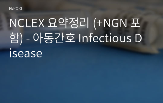 NCLEX 요약정리 (+NGN 포함) - 아동간호 Infectious Disease