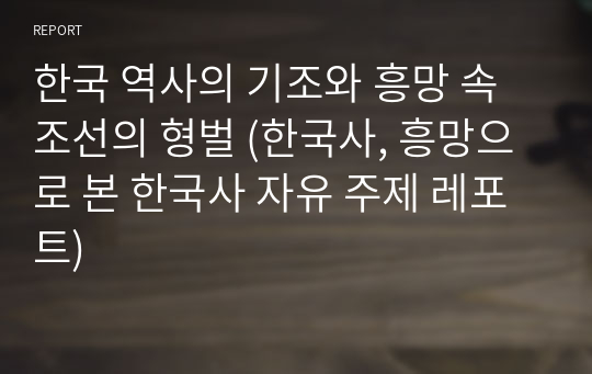 한국 역사의 기조와 흥망 속 조선의 형벌 (한국사, 흥망으로 본 한국사 자유 주제 레포트)