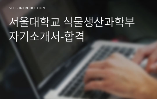 서울대학교 식물생산과학부 자기소개서-합격