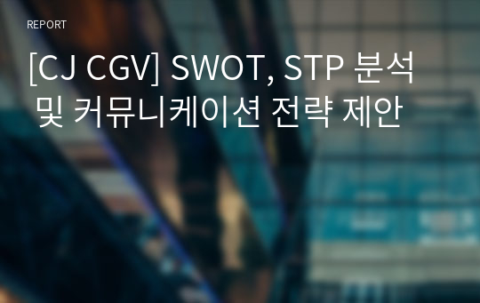 [CJ CGV] SWOT, STP 분석 및 커뮤니케이션 전략 제안