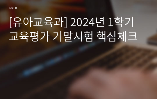 [유아교육과] 2024년 1학기 교육평가 기말시험 핵심체크
