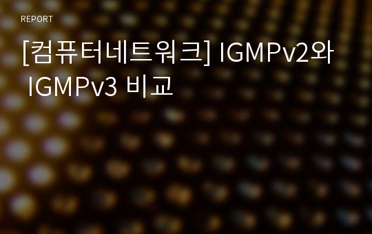 [컴퓨터네트워크] IGMPv2와 IGMPv3 비교