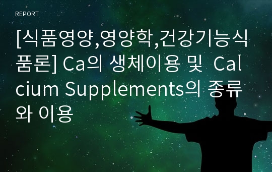 [식품영양,영양학,건강기능식품론] Ca의 생체이용 및  Calcium Supplements의 종류와 이용