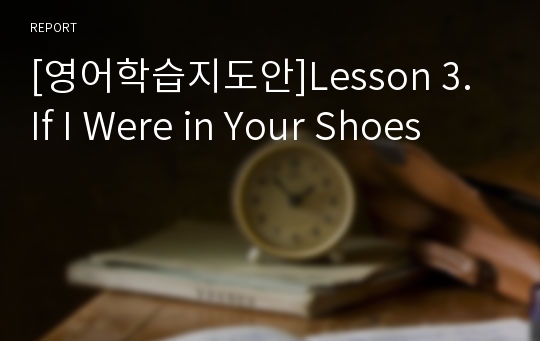 [영어학습지도안]Lesson 3. If I Were in Your Shoes