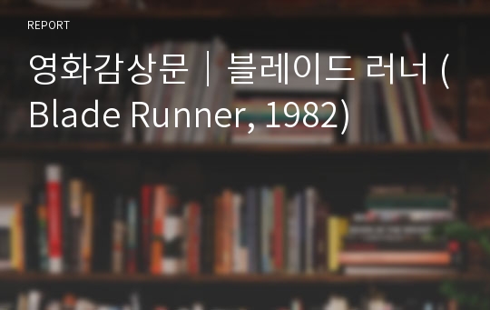 영화감상문│블레이드 러너 (Blade Runner, 1982)