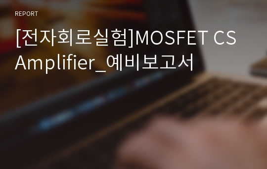 [전자회로실험]MOSFET CS Amplifier_예비보고서