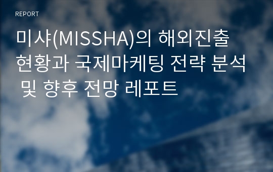 미샤(MISSHA)의 해외진출 현황과 국제마케팅 전략 분석 및 향후 전망 레포트