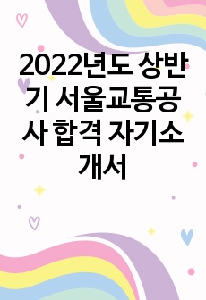 2022년도 상반기 서울교통공사 합격 자기소개서