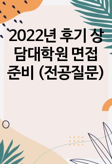 2022년 후기 상담대학원 면접 준비 (전공질문)