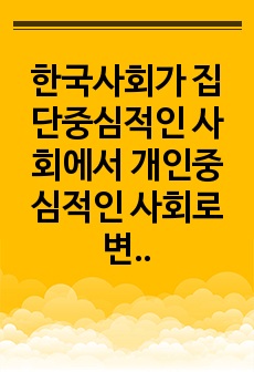 한국사회가 집단중심적인 사회에서 개인중심적인 사회로 변화하고 있는데, 이에 따라 발생하는 이점과 문제점에는 어떤 것들이 있을까