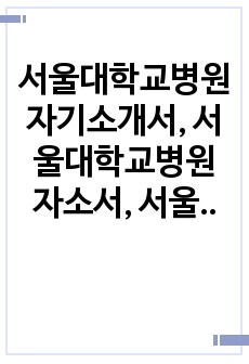 서울대학교병원 자기소개서, 서울대학교병원 자소서, 서울대병원 자기소개서, 서울대병원 자소서