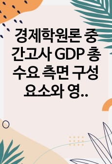경제학원론 중간고사 GDP 총수요 측면 구성 요소와 영향을 미치는 요인, 전통적인 통화정책과 최근의 양적완화, 수요측 인플레이션과 공급측 인플레이션