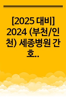 [2025 대비] 2024 (부천/인천) 세종병원 간호사 면접 합격자료(합격인증O, 스펙O)