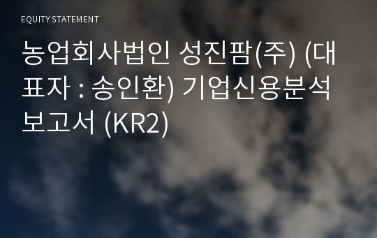 ë†ì—…íšŒì‚¬ë²•ì¸ ì„±ì§„íŒœ ì£¼ ëŒ€í'œìž ì†¡ì¸í™˜ ê¸°ì—…ì‹ ìš©ë¶„ì„ë³´ê³ ì„œ Kr2 ê¸°ì—…ë³´ê³ ì„œ