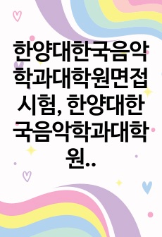 한양대한국음악학과대학원면접시험, 한양대한국음악학과대학원기출문제, 한양대한국음악학과대학원논술시험, 한양대한국음악학과대학원자소서, 한양대한국음악학대학원자기소개서, 한양대학교한국음악학대학원구두시험, 한양대한국음악학대학원전공연구계획서, 한양대학교한국음악학입학시험, 한양대한국음악학대학원지원동기, 한양대한국음악학대학원학업계획서