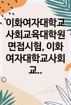 이화여자대학교사회교육대학원면접시험, 이화여자대학교사회교육대학원학업계획서, 이화여대사회교육전공대학원자소서작성, 이화여대사회교육대학원자기소개서, 이화여자대학교사회교육대학원구두시험, 이화여대사회교육대학원입학시험, 이화여대사회교육대학원입학자기소개서, 이화여대사회교육대학원지원동기작성, 이화여대사회교육대학원연구계획서