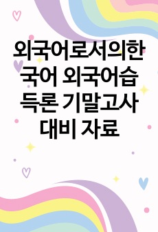 외국어로서의한국어 외국어습득론 기말고사 대비 자료