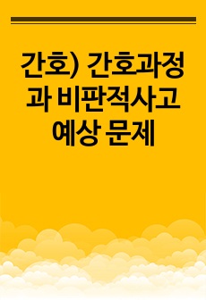 간호) 간호과정과 비판적사고 시험 예상 문제