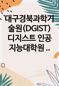 대구경북과학기술원(DGIST) 디지스트 인공지능대학원 인공지능학과 자기소개서 연구계획서