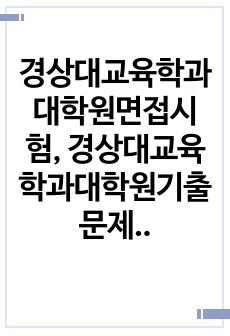 경상대교육학과대학원면접시험, 경상대교육학과대학원기출문제, 경상대학교육학과대학원논술시험, 경상대교육학과대학원자소서작성방법, 경상대학교육학과대학원자기소개서, 경상대교육학과대학원학업계획서, 경상대교육학전공연구계획서, 경상대학교교육학대학원입학시험, 경상대교육학과대학원지원동기, 경상대교육학과대학원입시문제