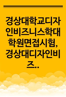 경상대학교디자인비즈니스학대학원면접시험, 경상대디자인비즈니스학대학원연구계획서, 경상대학디자인비즈니스학대학원논술문제, 경상대학교디자인비즈니스학대학원자기소개서, 경상대학교디자인비즈니스학대학원기출문제, 경상대디자인비즈니스학대학원입학시험문제, 디자인비즈니스학대학원지원동기작성요령, 경상대디자인비즈니스학대학원학업계획서, 경상대디자인비즈니스학어학능력검증문제, 디자인비즈니