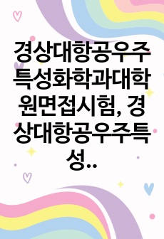경상대항공우주특성화학과대학원면접시험, 경상대항공우주특성화학과대학원연구계획서, 경상대항공우주특성화학과대학원구두시험, 경상대항공우주특성화학과대학원자기소개서, 경상대항공우주특성화학과대학원입시논술, 경상대항공우주특성화학과대학원입학시험, 경상대항공우주특성화학과대학원학습계획서, 경상대항공우주특성화학과대학원입시기출, 경상대학항공우주특성화학대학원지원동기, 경상대항공우주특