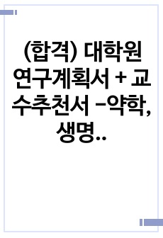 (합격) 대학원 연구계획서 + 교수추천서 -약학, 생명, 화학 전공