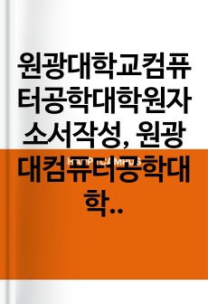 원광대학교컴퓨터공학대학원자소서작성, 원광대컴퓨터공학대학원면접시험, 원광대컴퓨터공학대학원지원동기, 원광대컴퓨터공학대학원학업계획서, 원광대컴퓨터공학대학원입사시험, 원광대컴퓨터공학대학원논술시험, 원광대학교컴퓨터공학대학원자기소개서, 원광대컴퓨터공학대학원연구계획서, 원광대컴퓨터공학대학원기출문제