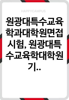 원광대특수교육학과대학원면접시험, 원광대특수교육학대학원기출문제, 원광대학특수교육학과대학원논술, 원광대특수교육학대학원자소서작성방법, 원광대특수교육학대학원자기소개서, 원광대특수교육학대학원학업계획서, 원광대특수교육학전공연구계획서, 원광대학교특수교육대학원입학시험, 원광대특수교육대학원지원동기, 원광대특수교육학과대학원입시문제