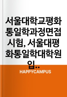 서울대학교평화통일학과정면접시험, 서울대평화통일학대학원입시기출면접시험, 서울대평화통일학전공기출문제, 서울대평화통일학과정자기소개서견본, 서울대평화통일학대학원과정논술문제, 서울대학교평화통일학과정입학시험, 서울대평화통일학과정입학지원동기작성, 서울대평화통일학대학원어학능력검증문제, 서울대평화통일학과정연구계획서