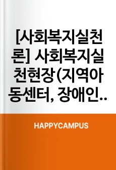 [사회복지실천론] 사회복지실천현장(지역아동센터, 장애인시설, 노인요양원) 중 지역사회에서 현재 운영하고 있는 시설 1곳을 선정하여 설립목적, 주요 프로그램 2가지 정도를 소개 및 실천현장이 지니고 있는 문제점에 따른 개선방안을 주관적 측면(개인적 견해)와 객관적 측면(법, 제도, 정책 등)에서 제시